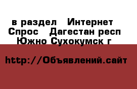  в раздел : Интернет » Спрос . Дагестан респ.,Южно-Сухокумск г.